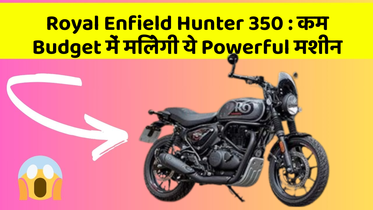 Royal Enfield Hunter 350: कम Budget में मिलेगी ये Powerful मशीन