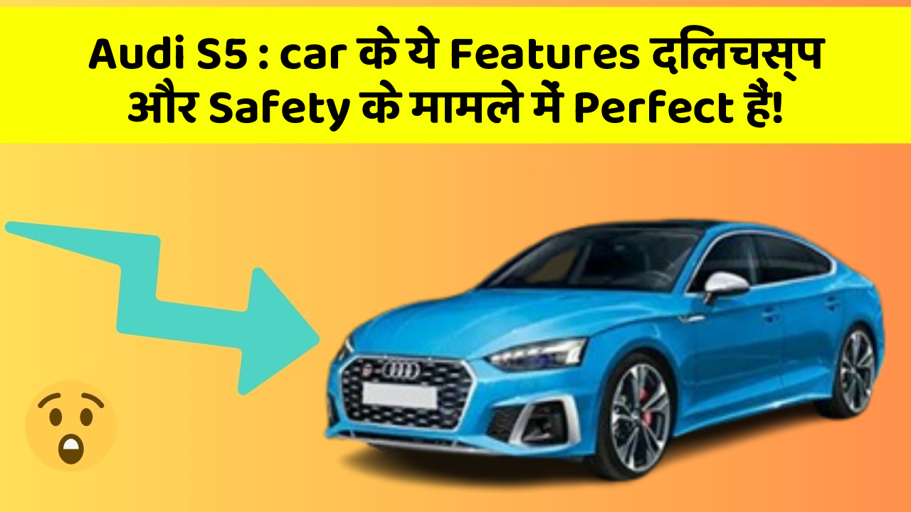Audi S5: car के ये Features दिलचस्प और Safety के मामले में Perfect हैं!